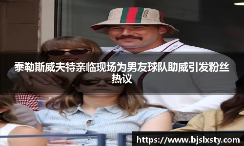 壹号大舞台泰勒斯威夫特亲临现场为男友球队助威引发粉丝热议